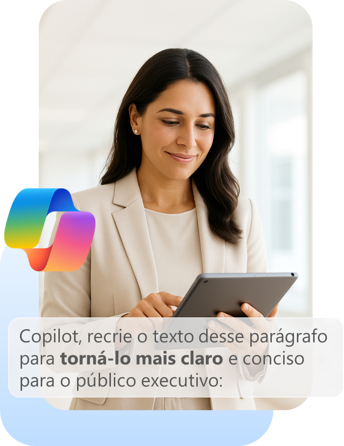 Mulher executiva tocando em um tablet. O logotipo do Microsoft Copilot chat está flutuando próximo ao seu ombro. Na frente, um box de chat com a mensagem 'Copilot, recrie o texto desse parágrafo para torná-lo mais claro e conciso para o público executivo".